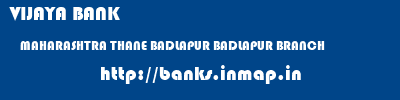 VIJAYA BANK  MAHARASHTRA THANE BADLAPUR BADLAPUR BRANCH  banks information 